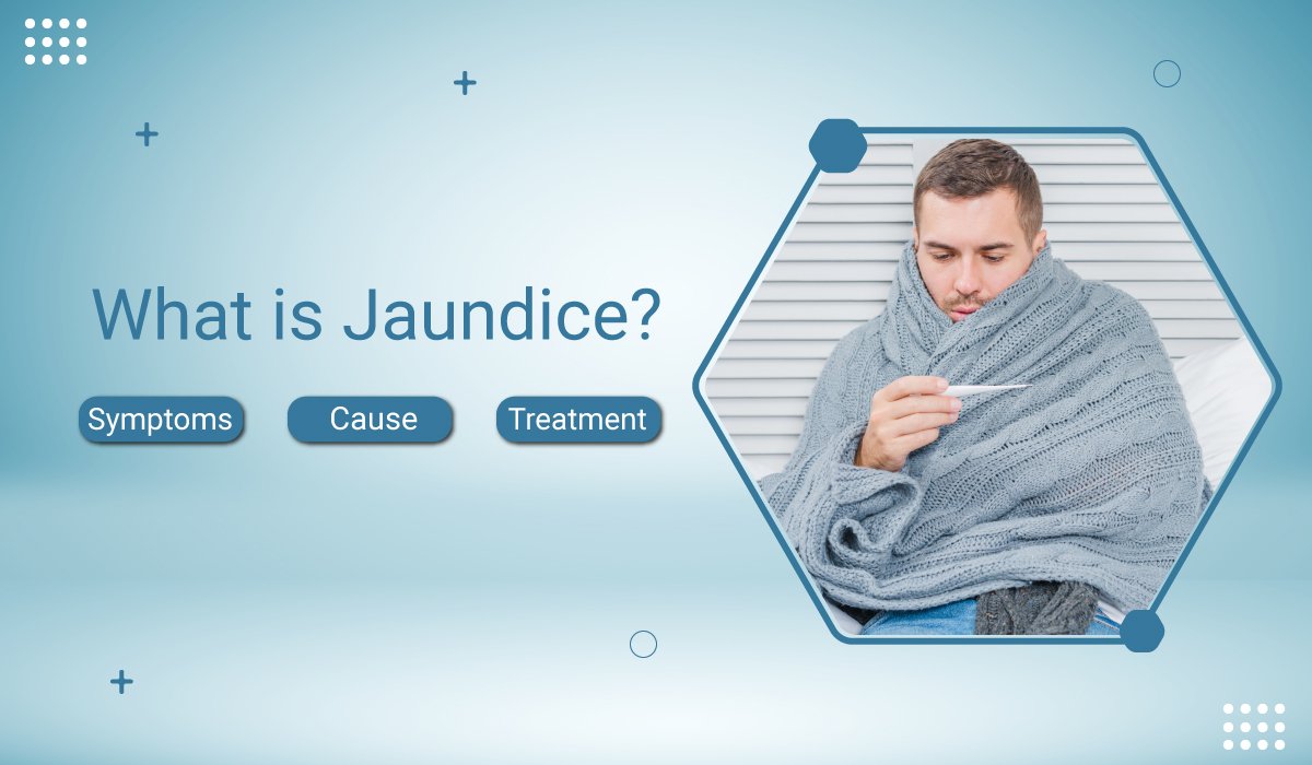 What is Jaundice? Symptoms, Causes and Treatment