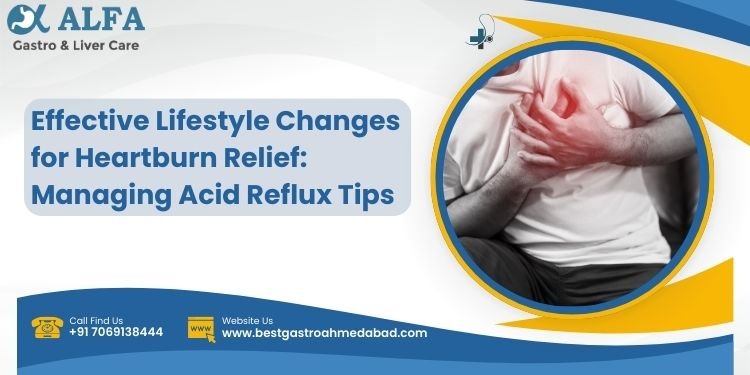 Effective Lifestyle Changes for Heartburn Relief: Managing Acid Reflux Tips