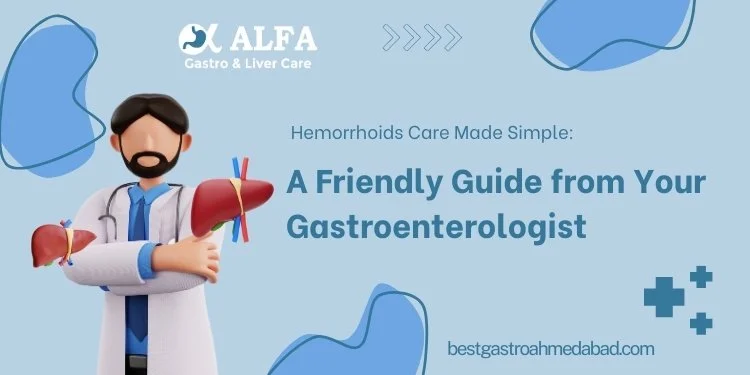 Hemorrhoids Care Made Simple: A Friendly Guide from Your Gastroenterologist